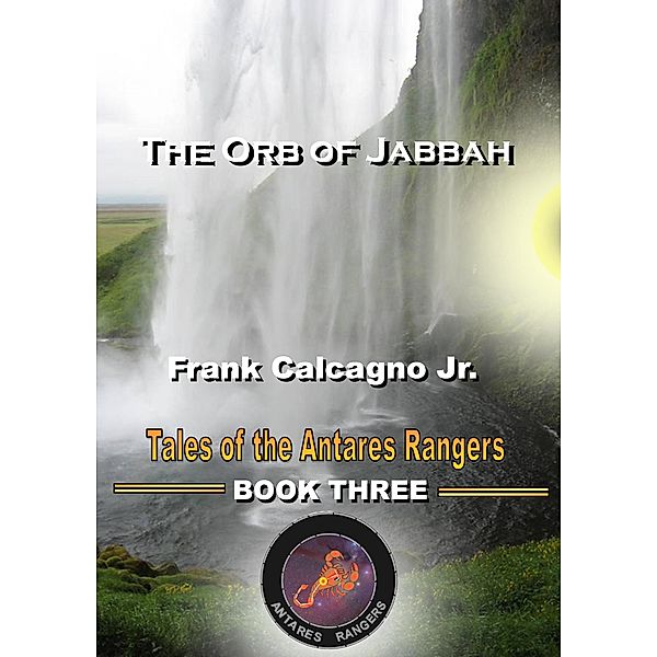The Orb of Jabbah (Tales of the Antares Rangers, #3) / Tales of the Antares Rangers, Frank Calcagno