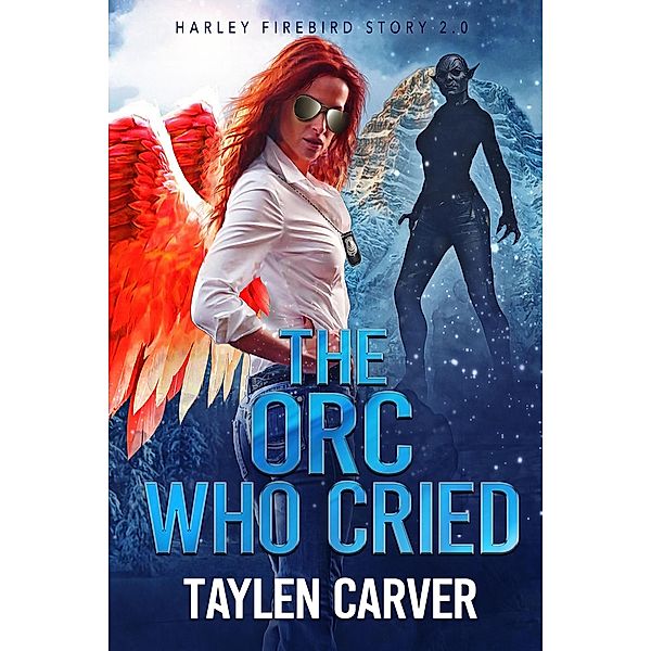 The Orc Who Cried (Harley Firebird, #2) / Harley Firebird, Taylen Carver