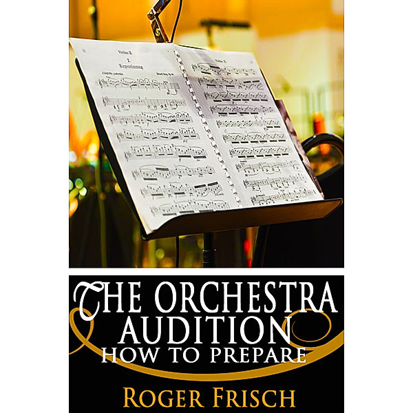 The Orchestra Audition: How to Prepare, Roger Frisch