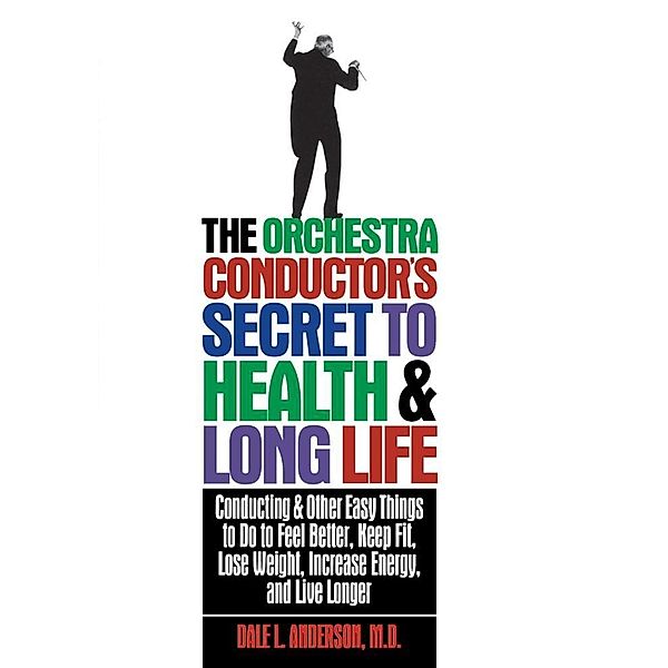 The Orchestra Conductor's Secret to Health & Long Life, Dale L. Anderson