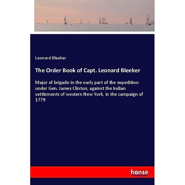 The Order Book of Capt. Leonard Bleeker, Leonard Bleeker