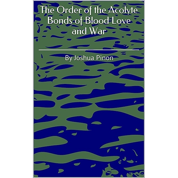 The Order of the Acolyte Bonds of Blood Love and War, Joshua Pinon