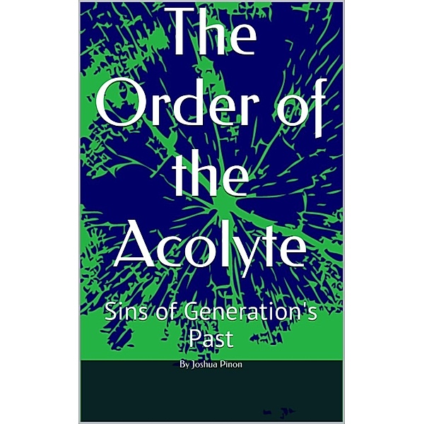 The Order of the Acolyte Sins of Generations Past, Joshua Pinon