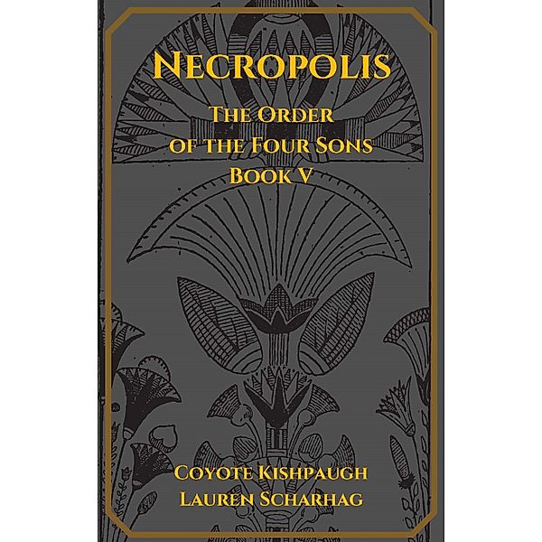 The Order of the Four Sons: Necropolis: The Order of the Four Sons, Book V, Coyote Kishpaugh, Lauren Scharhag