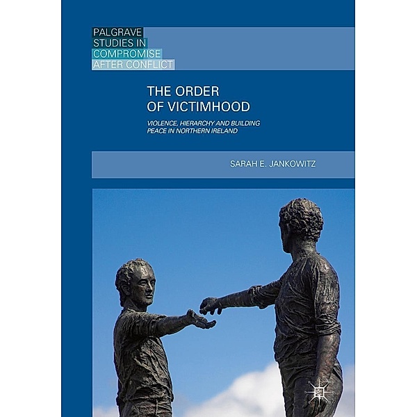The Order of Victimhood / Palgrave Studies in Compromise after Conflict, Sarah E. Jankowitz