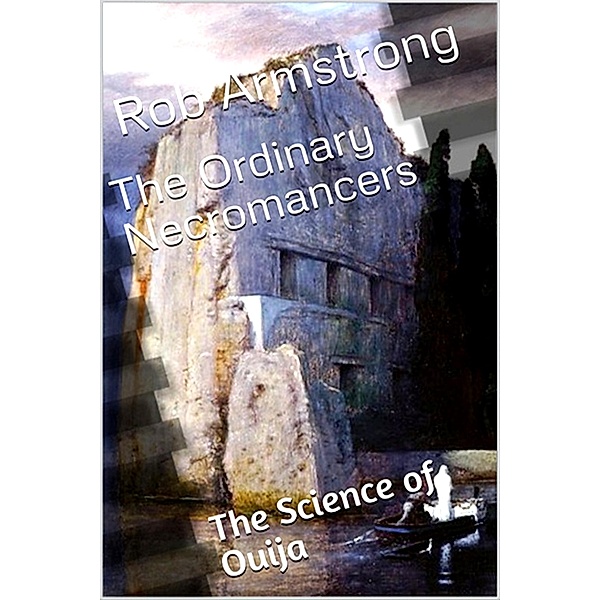 The Ordinary Necromancers: The Science of Ouija (The Spooky Series, #1) / The Spooky Series, Rob Armstrong