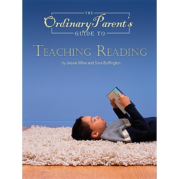 The Ordinary Parent's Guide to Teaching Reading (The Ordinary Parent's Guide) / The Ordinary Parent's Guide Bd.0, Jessie Wise, Sara Buffington