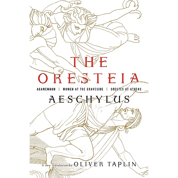 The Oresteia: Agamemnon, Women at the Graveside, Orestes in Athens, Aeschylus