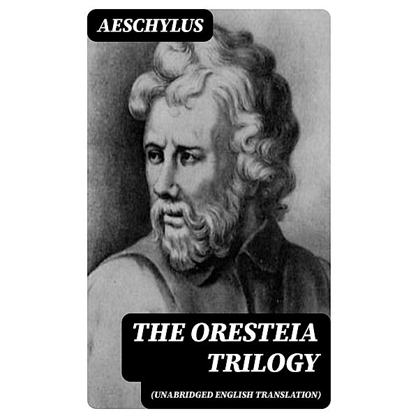 The Oresteia Trilogy (Unabridged English Translation), Aeschylus