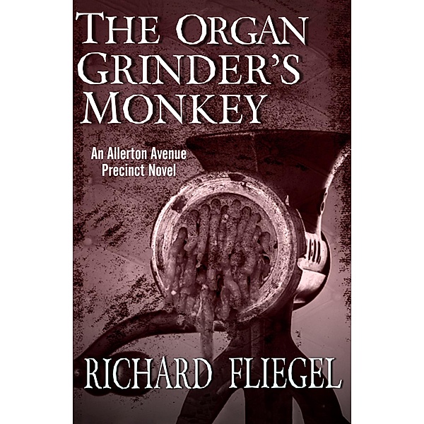 The Organ Grinder's Monkey / The Allerton Avenue Precinct Novels, Richard Fliegel