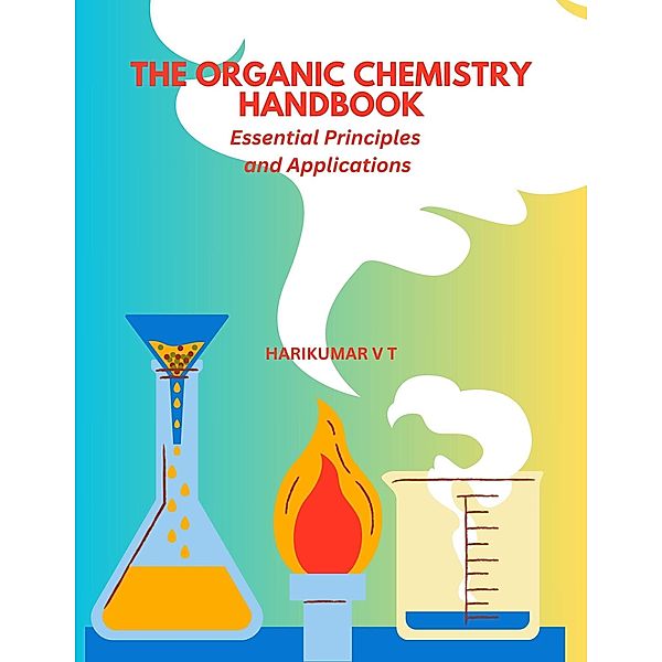 The Organic Chemistry Handbook: Essential Principles and Applications, Harikumar V T