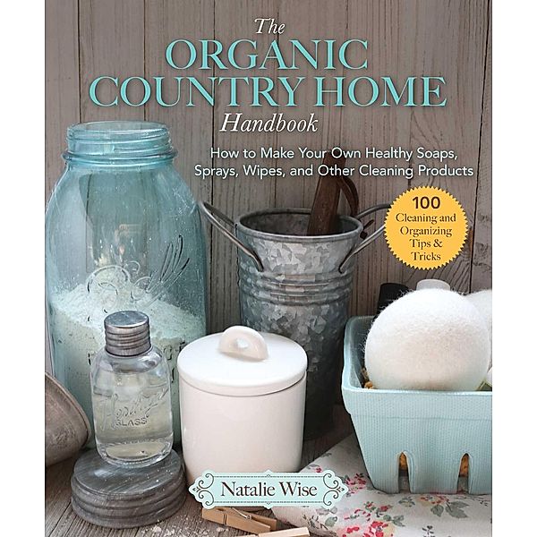 The Organic Country Home Handbook, Natalie Wise