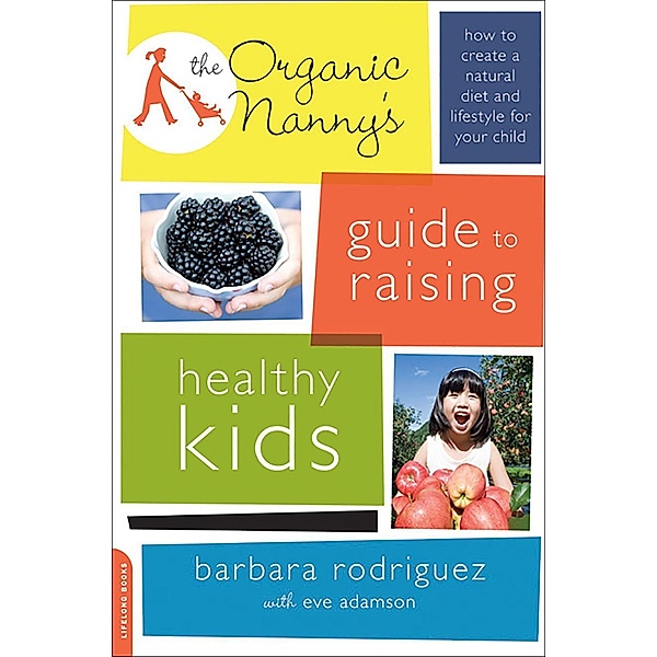 The Organic Nanny's Guide to Raising Healthy Kids, Barbara Rodriguez