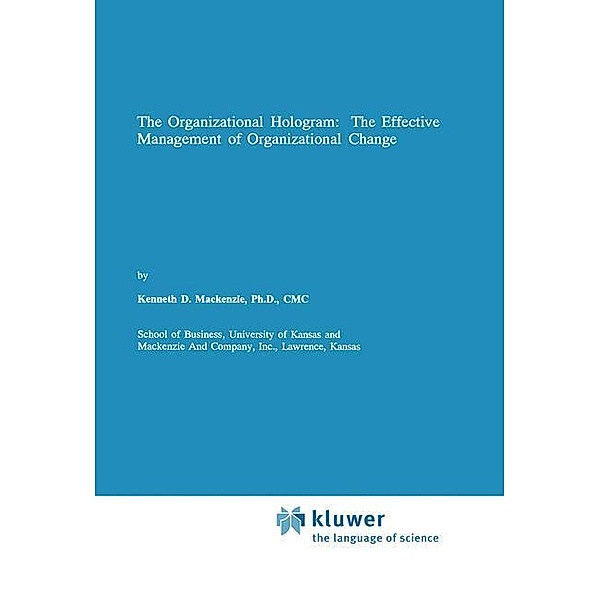 The Organizational Hologram: The Effective Management of Organizational Change, Kenneth D. Mackenzie