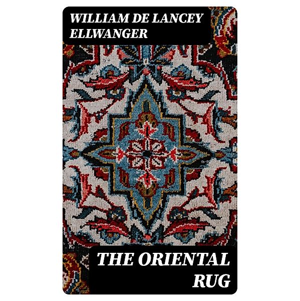 The Oriental Rug, William De Lancey Ellwanger