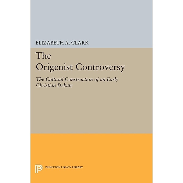 The Origenist Controversy / Princeton Legacy Library Bd.146, Elizabeth A. Clark