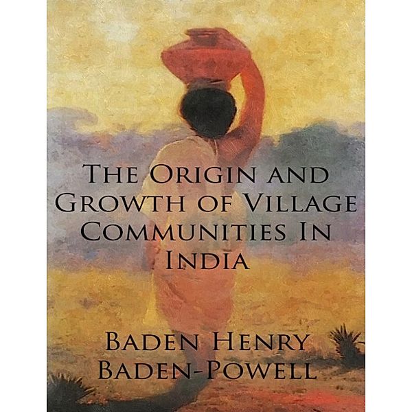 The Origin and Growth of Village Communities In India, Baden Henry Baden-powell