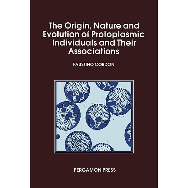The Origin Nature and Evolution of Protoplasmic Individuals and Their Associations, Faustino Cordon
