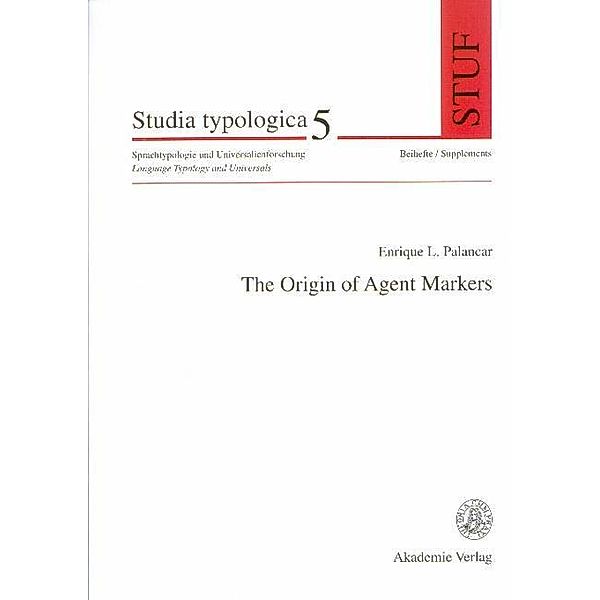 The Origin of Agent Markers / Studia Typologica [STTYP] Bd.5, Enrique L. Palancar