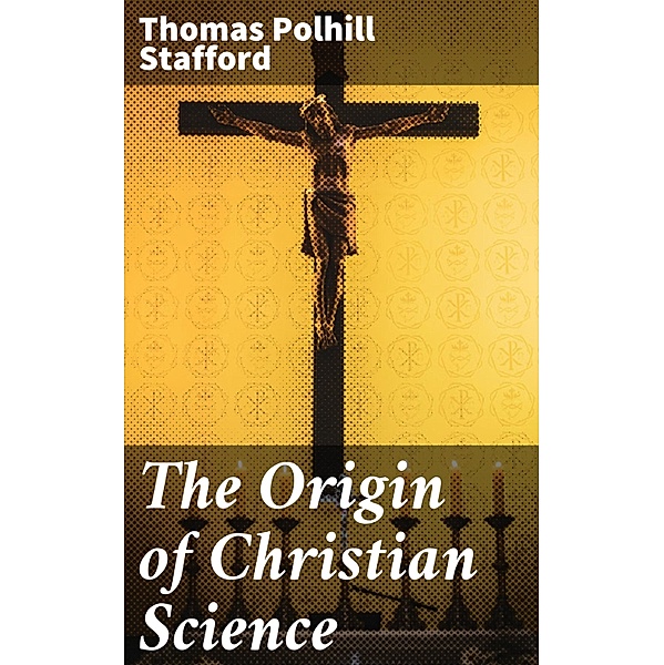 The Origin of Christian Science, Thomas Polhill Stafford