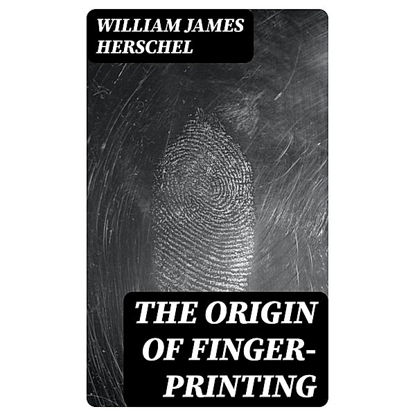 The Origin of Finger-Printing, William James Herschel