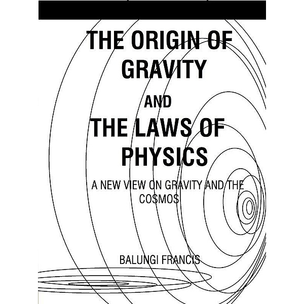 The Origin of Gravity and the Laws of Physics, Balungi Francis
