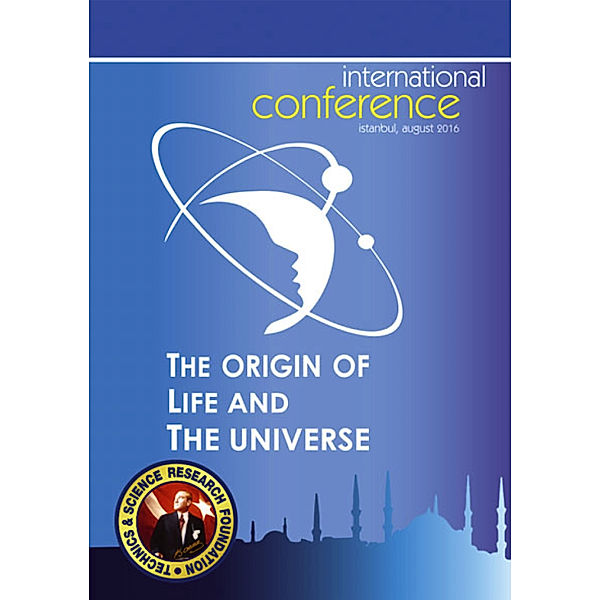 The Origin of Life and the Universe: 1st International Conference - Istanbul, August 2016, Adnan Oktar (Harun Yahya)