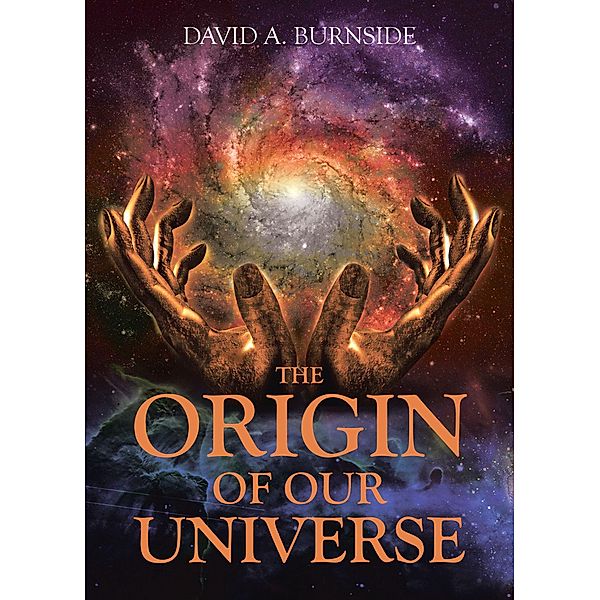 THE ORIGIN OF OUR UNIVERSE, David A. Burnside