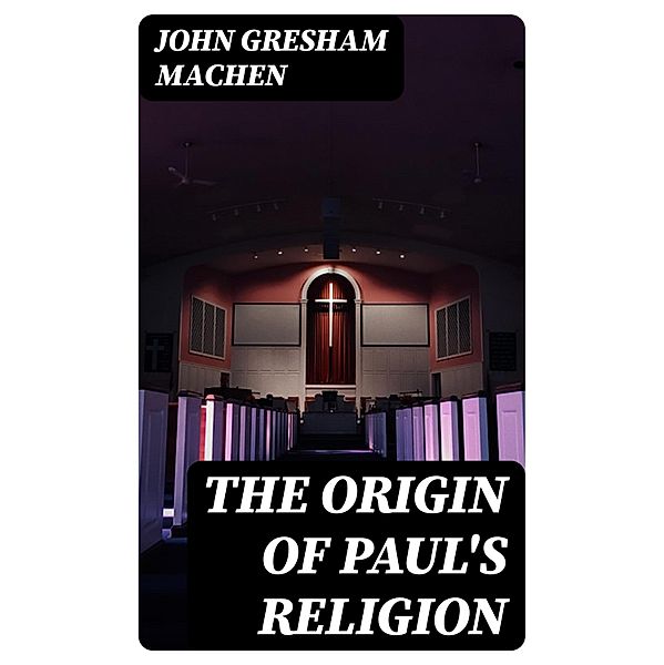 The Origin of Paul's Religion, John Gresham Machen