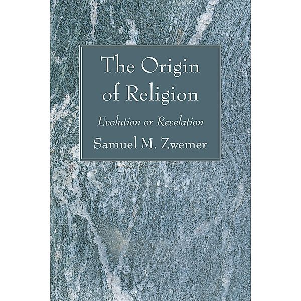 The Origin of Religion, Samuel M. Zwemer