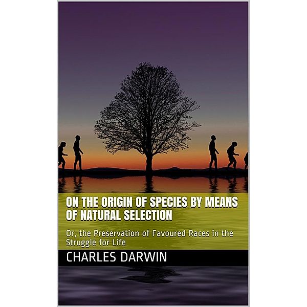 The Origin of Species by Means of Natural Selection / Or, the Preservation of Favoured Races in the Struggle for Life, 6th Edition, Charles Darwin