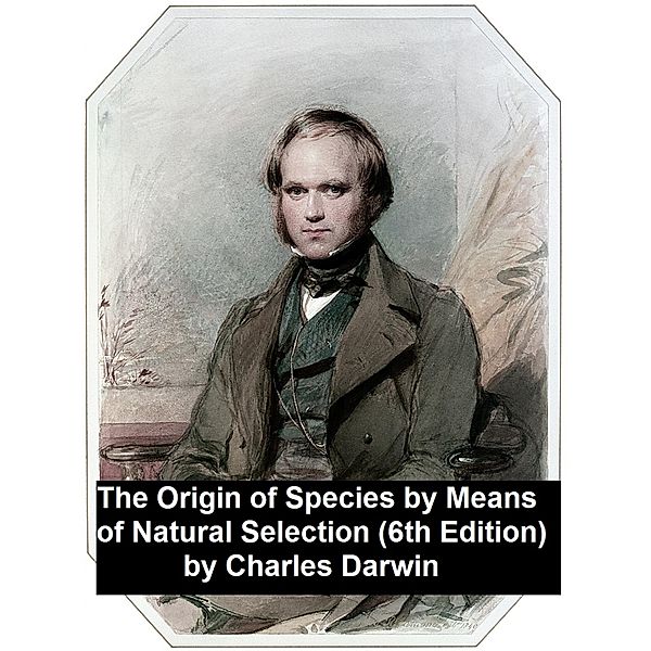 The Origin of Species by Means of Natural Selection (6th edition), Charles Darwin