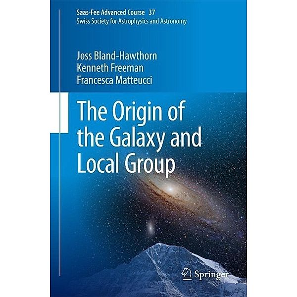 The Origin of the Galaxy and Local Group / Saas-Fee Advanced Course Bd.37, Joss Bland-Hawthorn, Kenneth Freeman, Francesca Matteucci