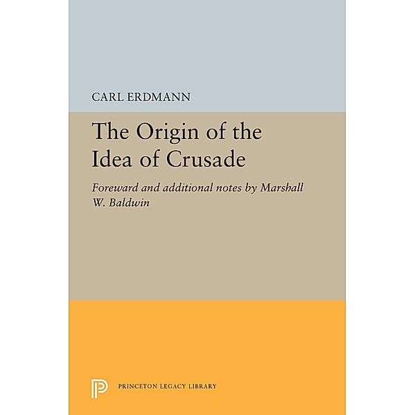 The Origin of the Idea of Crusade / Princeton Legacy Library Bd.5406, Carl Erdmann