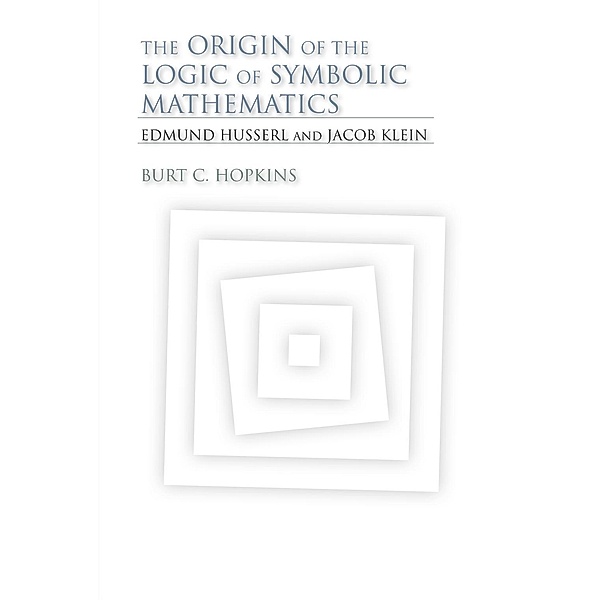 The Origin of the Logic of Symbolic Mathematics / Studies in Continental Thought, Burt C. Hopkins