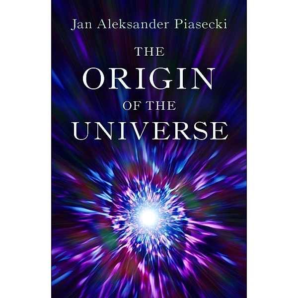 The Origin of the Universe, Jan Aleksander Piasecki