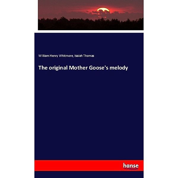 The original Mother Goose's melody, William Henry Whitmore, Isaiah Thomas