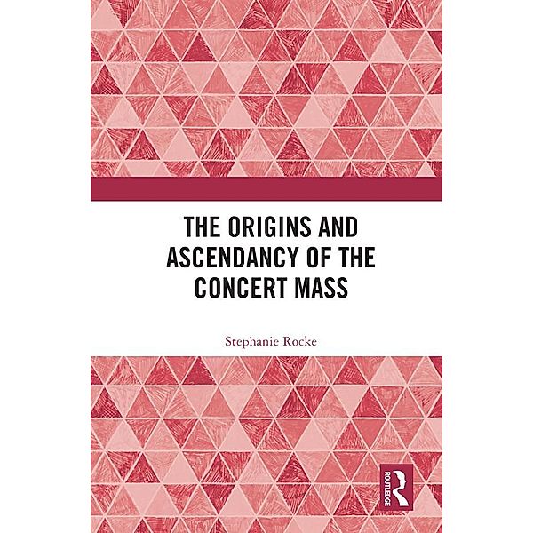 The Origins and Ascendancy of the Concert Mass, Stephanie Rocke