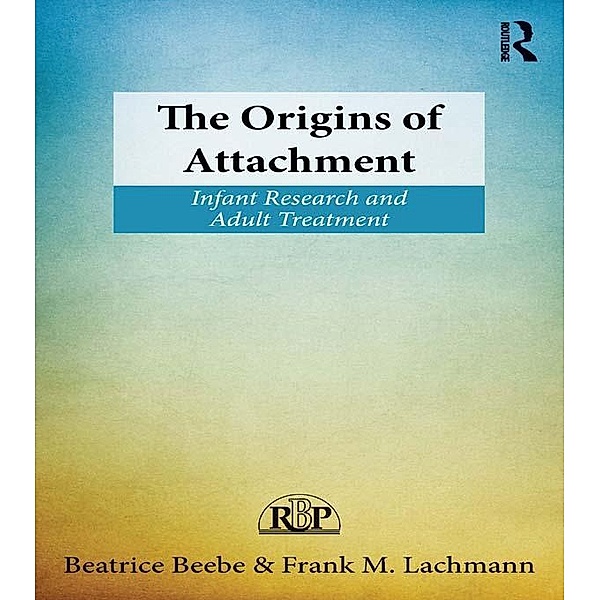 The Origins of Attachment / Relational Perspectives Book Series, Beatrice Beebe, Frank M. Lachmann