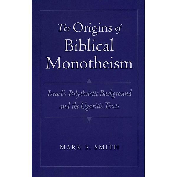 The Origins of Biblical Monotheism, Mark S. Smith