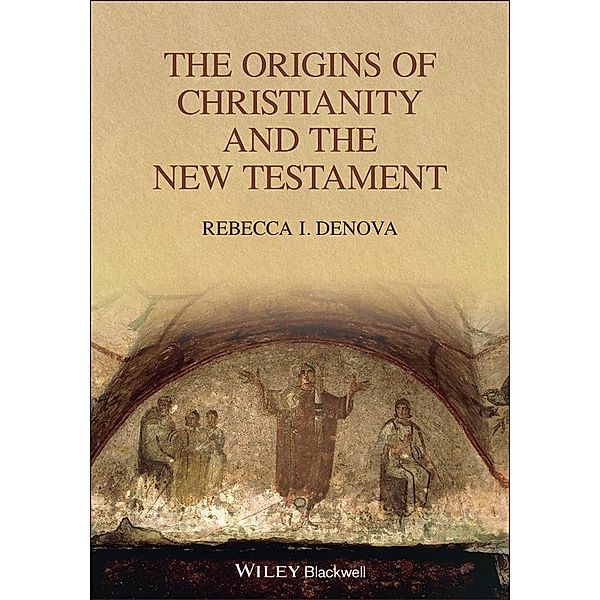 The Origins of Christianity and the New Testament / Blackwell Ancient Religions, Rebecca I. Denova
