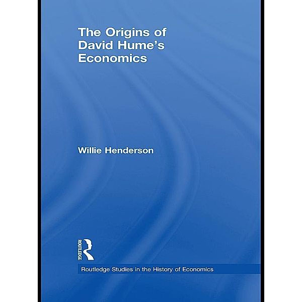 The Origins of David Hume's Economics / Routledge Studies in the History of Economics, Willie Henderson
