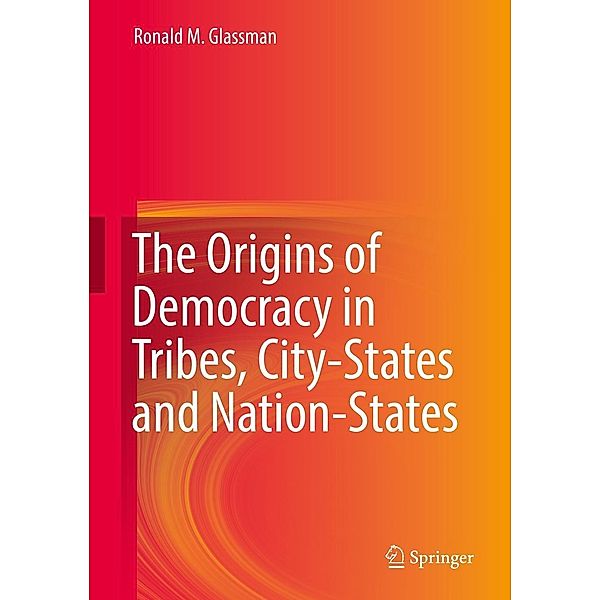 The Origins of Democracy in Tribes, City-States and Nation-States, Ronald M. Glassman