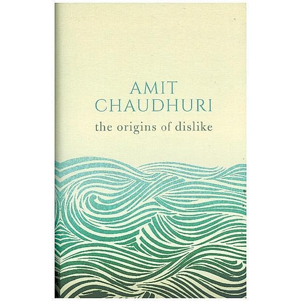 The Origins of Dislike, Amit Chaudhuri