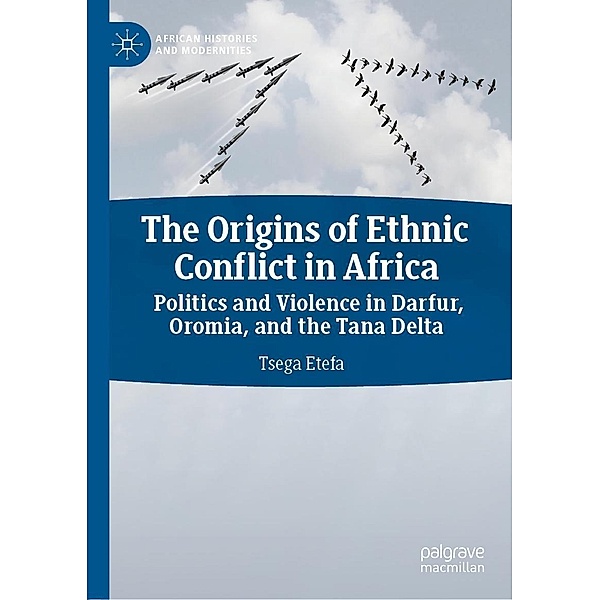 The Origins of Ethnic Conflict in Africa / African Histories and Modernities, Tsega Etefa