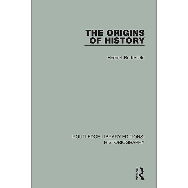 The Origins of History / Routledge Library Editions: Historiography, Herbert Butterfield