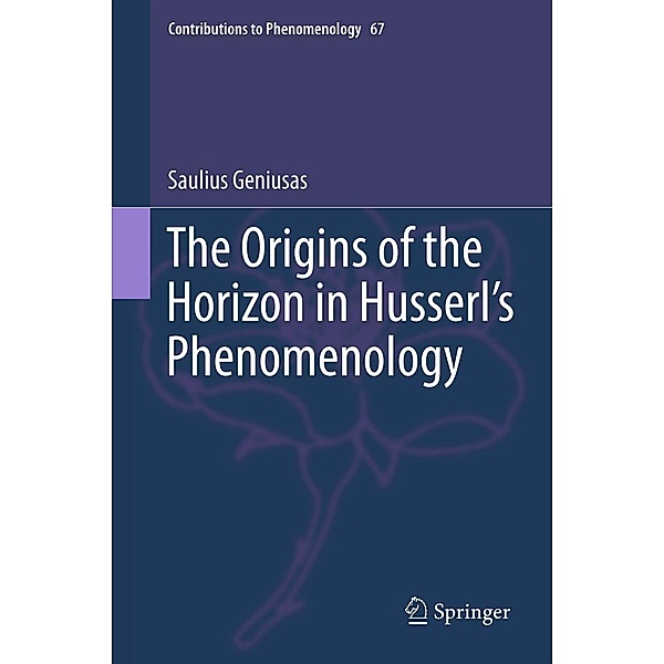 The Origins of the Horizon in Husserl's Phenomenology / Contributions to Phenomenology Bd.67, Saulius Geniusas