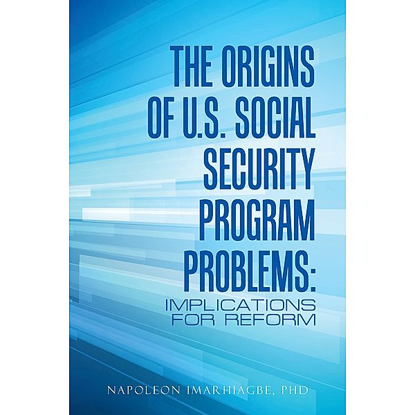 The Origins of U.S. Social Security Program Problems:, Napoleon Imarhiagbe