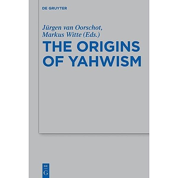 The Origins of Yahwism / Beihefte zur Zeitschrift für die alttestamentliche Wissenschaft Bd.484