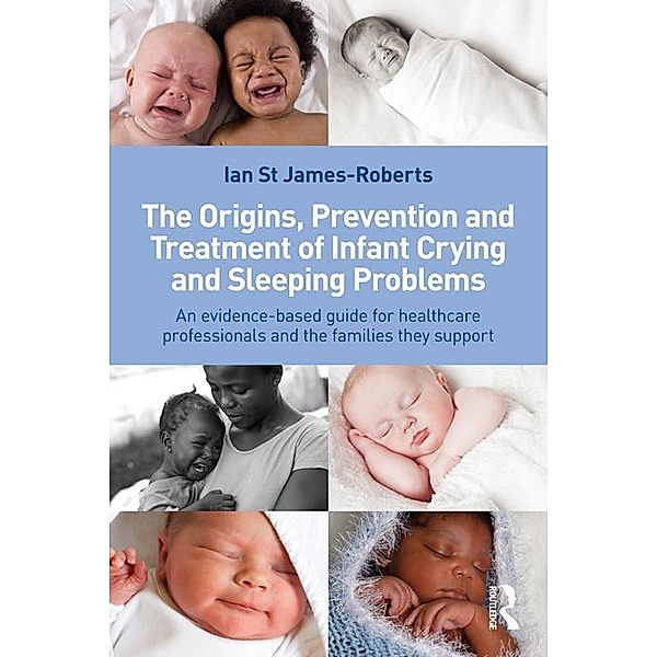The Origins, Prevention and Treatment of Infant Crying and Sleeping Problems, Ian St James-Roberts